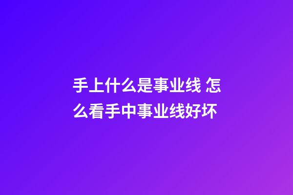 手上什么是事业线 怎么看手中事业线好坏